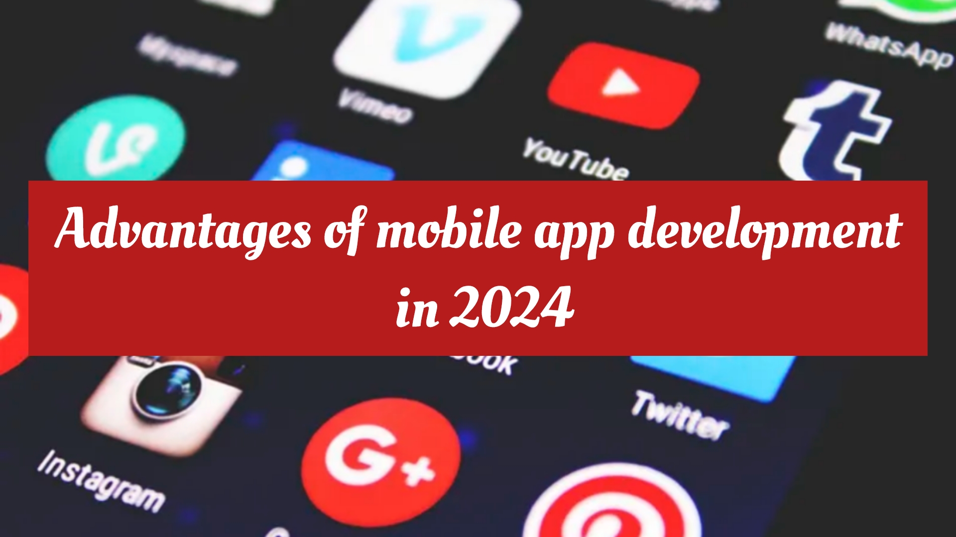 Advantages of Mobile App Development in 2024